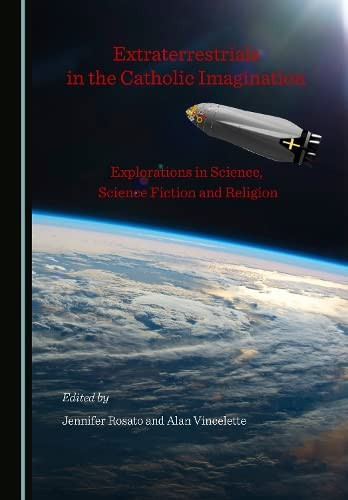Extraterrestrials in the Catholic Imagination Explorations in Science, Science Fiction and Religion