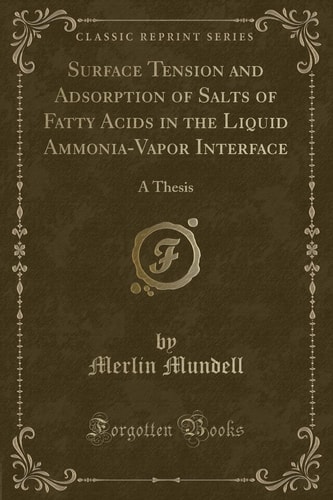 Surface Tension and Adsorption of Salts of Fatty Acids in the Liquid Ammonia-Vapor Interface A Thesis (Classic Reprint)