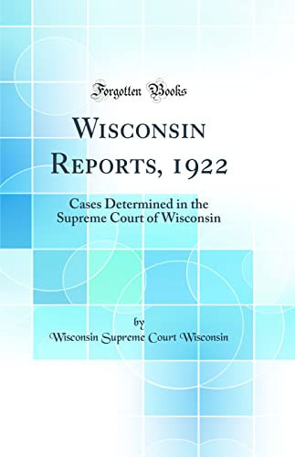 Wisconsin Reports, 1922 Cases Determined in the Supreme Court of Wisconsin (Classic Reprint)