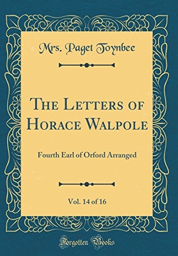 The Letters of Horace Walpole, Vol. 14 Of 16 Fourth Earl of Orford Arranged (Classic Reprint)