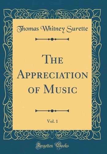 The Appreciation of Music, Vol. 1 (Classic Reprint)
