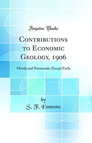 Contributions to Economic Geology, 1906 Metals and Nonmetals, Except Fuels (Classic Reprint)