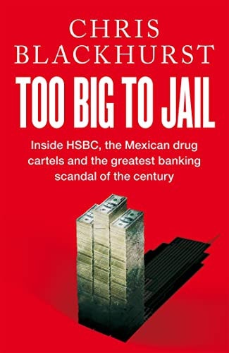 Too Big to Jail Inside HSBC, the Mexican Drug Cartels and the Greatest Banking Scandal of the Century