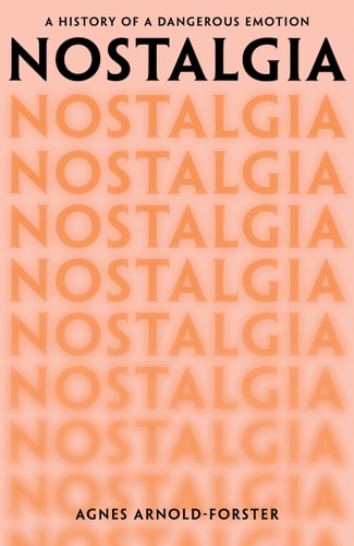 Nostalgia A History of a Dangerous Emotion