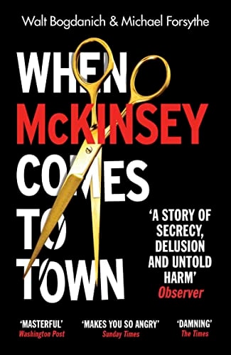 When McKinsey Comes to Town The Hidden Influence of the World's Most Powerful Consulting Firm