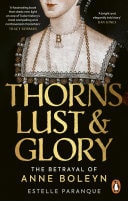 Thorns, Lust and Glory The betrayal of Anne Boleyn