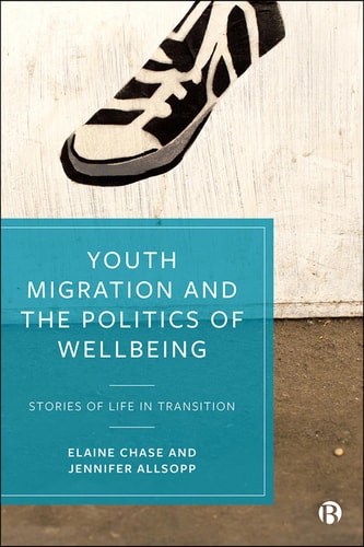 Youth Migration and the Politics of Wellbeing Stories of Life in Transition