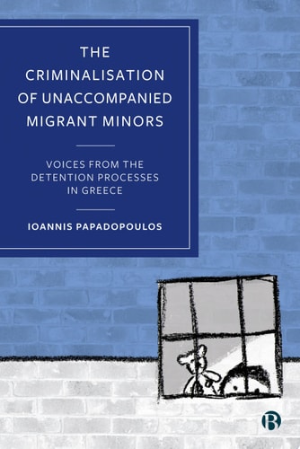 The Criminalisation of Unaccompanied Migrant Minors