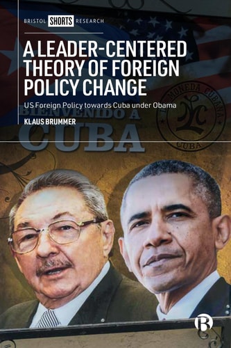 A Leader-Centered Theory of Foreign Policy Change U.S. Foreign Policy toward Cuba under Obama