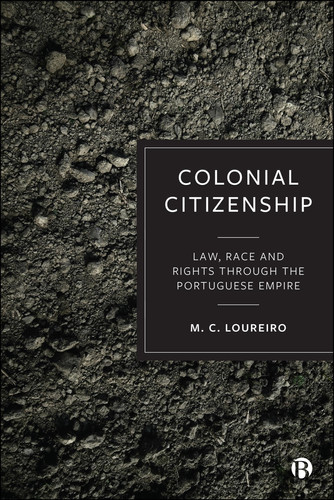 Colonial Citizenship: Law, Race and Rights through the Portuguese Empire