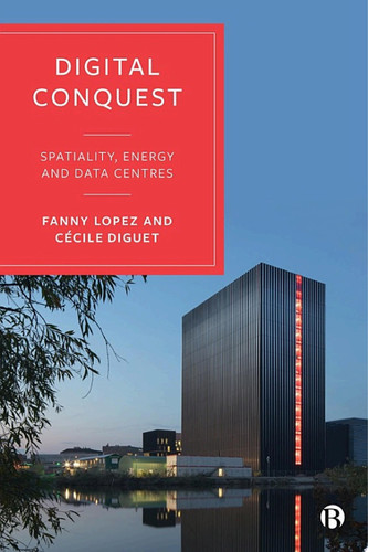 Digital Conquest Spatiality, Energy and Data Centres