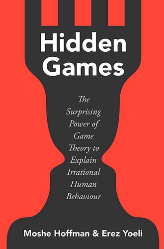 Hidden Games The Surprising Power of Game Theory to Explain Irrational Human Behaviour