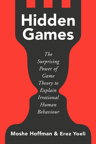 Hidden Games The Surprising Power of Game Theory to Explain Irrational Human Behaviour