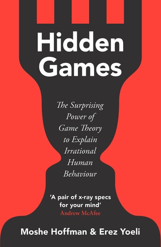 Hidden Games The Surprising Power of Game Theory to Explain Irrational Human Behaviour