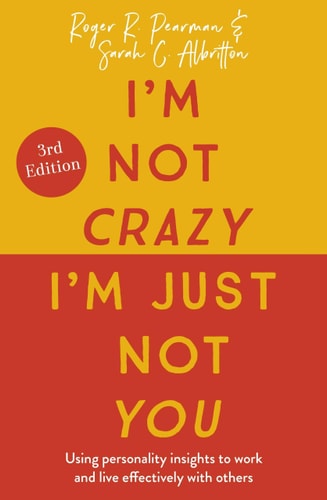 I'm Not Crazy, I'm Just Not You, 3rd Edition Using Personality Insights to Work and Live Effectively with Others