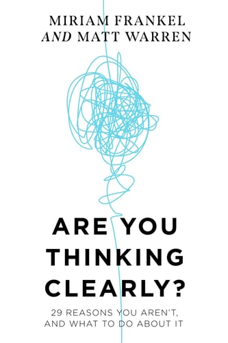 Are You Thinking Clearly? 29 Reasons You Aren't, and what to Do about it