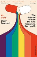 Art Cure How the Arts Can Transform Your Health and Help You Live Longer