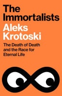 The Immortalists The Death of Death and the Race for Eternal Life