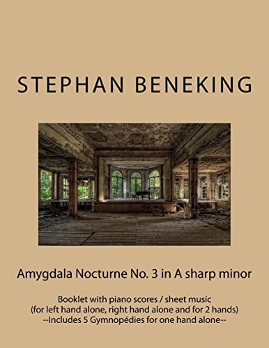 Stephan Beneking: Amygdala Nocturne No. 3 in a Sharp Minor Beneking: Booklet with Piano Scores / Sheet Music of Amygdala Nocturne No. 3 in a Sharp Minor (for Left Hand Alone, Right Hand Alone and for 2 Hands) and 5 Gymnopédies for One Hand Alone