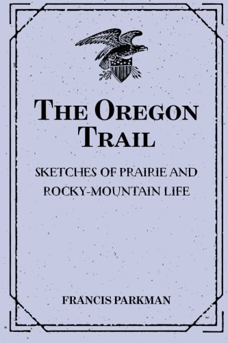 The Oregon Trail: Sketches of Prairie and Rocky-Mountain Life