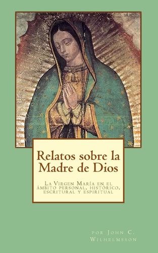 Relatos sobre la Madre de Dios La Virgen María en el ambito personal, histórico, escritural y espiritual