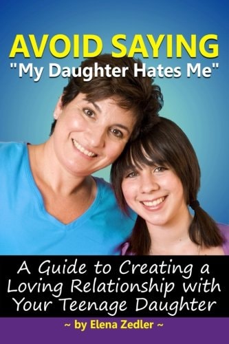 Avoid Saying My Daughter Hates Me A Guide to Creating a Loving Relationship with a Teenage Daughter