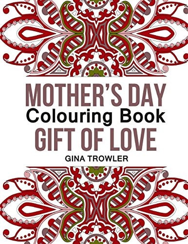 Mother's Day Colouring Book Gift of Love: The Best Stress Relieving Colouring Patterns for Mum