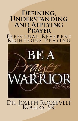 Defining, Understanding And Applying Prayer Effectual Reverent Righteous Praying