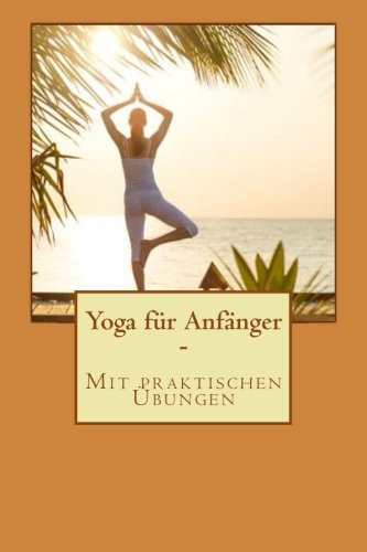 Yoga für Anfänger - Mit praktischen Übungen (German Edition)