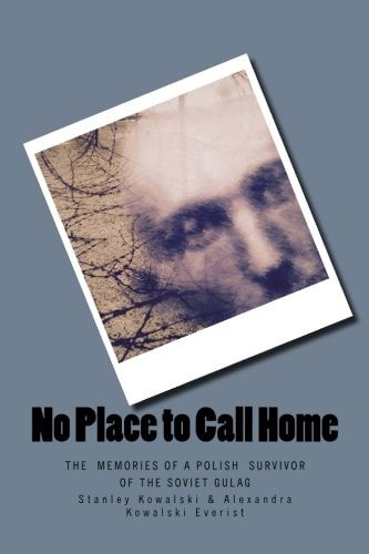 No Place to Call Home The Memories of a Polish Survivor of the Soviet Gulags