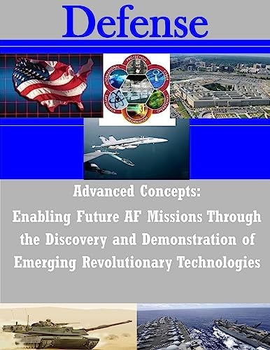 Advanced Concepts Enabling Future AF Missions Through the Discovery and Demonstration of Emerging Revolutionary Technologies
