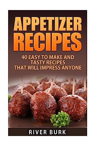 Appetizer Recipes: 40 Easy to Make and Tasty Recipes That Will Impress Anyone