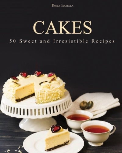 Cakes 50 Sweet and Irresistible Recipes