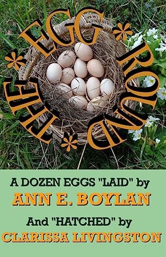 The Egg Round A DOZEN EGGS "LAID" by ANN E. BOYLAN and "HATCHED" by CLARISSA LIVINGSTON