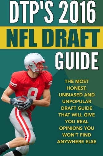 DTP's 2016 NFL Draft Guide The Most Honest, Unbiased and Unpopular Draft Guide That Will Give You Real Opinions You Won't Find Anywhere Else