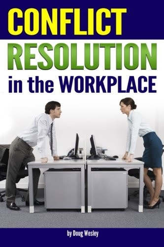 Conflict Resolution in the Workplace How to Handle and Resolve Conflict at Work ~ an Essential Guide to Resolving Conflict in the Workplace