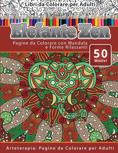 Libri Da Colorare per Adulti Elefante Zen Pagine Da Colorare con Mandala e Forme Rilassanti Arteterapia: Pagine Da Colorare per Adulti