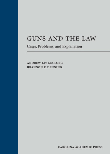 Guns and the Law: Cases, Problems, and Explanation