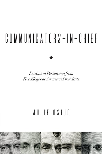 Communicators-in-chief Lessons in Persuasion from Five Eloquent American Presidents