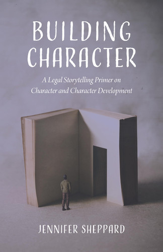 Building Character: A Legal Storytelling Primer on Character and Character Development