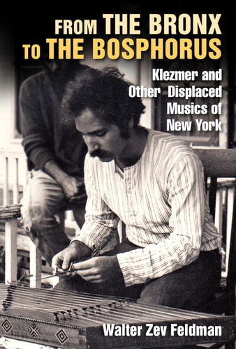 From the Bronx to the Bosphorus Klezmer and Other Displaced Musics of New York