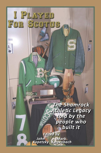 I Played for Scotus Volume 1 The Shamrock Athletic Legacy as Told by the People Who Built It