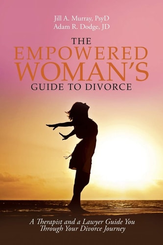 The Empowered Woman's Guide to Divorce A Therapist and a Lawyer Guide You Through Your Divorce Journey