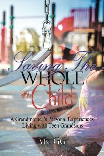 Saving the Whole Child A Grandmother's Personal Experiences Living with Teen Grandsons