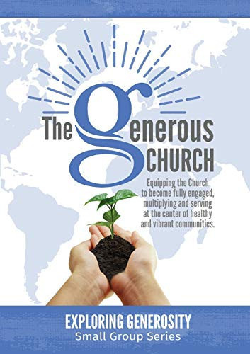 Generous Church - Exploring Generosity Equipping the Church to Become Fully Engaged, Multiplying and Serving at the Center of Healthy and Vibrant Communities