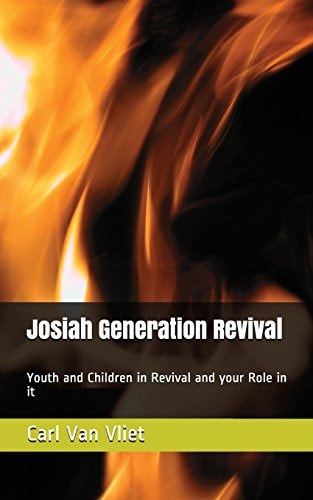 Josiah Generation Revival Youth and Children in Revival and Your Role in It