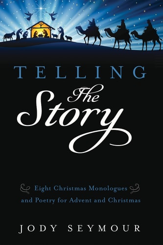 Telling the Story Eight Christmas Monologues and Poetry for Advent and Christmas