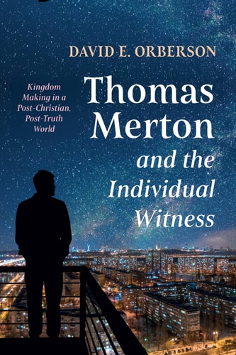 Thomas Merton and the Individual Witness Kingdom Making in a Post-Christian, Post-truth World