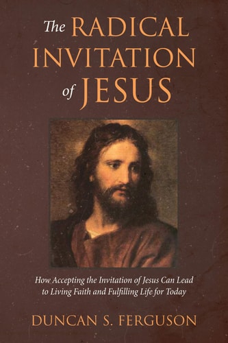 The Radical Invitation of Jesus How Accepting the Invitation of Jesus Can Lead to a Living Faith and Fulfilling Life for Today
