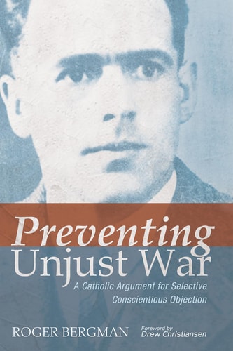 Preventing Unjust War A Catholic Argument for Selective Conscientious Objection